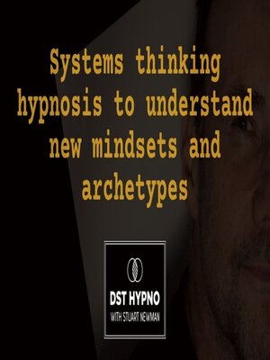 cover image of Systems thinking hypnosis to understand new mindsets and archetypes--A guided meditation--DST Hypno with Stu Newman